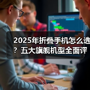 2025年折叠手机怎么选?五大旗舰机型全面评测(图2) 2025年折叠手机怎么选?五大旗舰机型全面评测(图2)