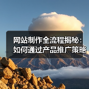 网站制作全流程揭秘:如何通过产品推广策略提升业绩?(图4) 网站制作全流程揭秘:如何通过产品推广策略提升业绩?(图4)