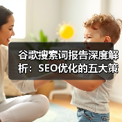 谷歌搜索词报告深度解析：SEO优化的五大策略