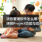 项目管理软件怎么用?详解Project功能与应用场景(图2) 项目管理软件怎么用?详解Project功能与应用场景(图2)