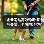 企业网站高效稳定运行的关键：全链路监控如何保障？