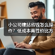 小公司建站省钱怎么操作?低成本高性价比方案全解析(图3) 小公司建站省钱怎么操作?低成本高性价比方案全解析(图3)