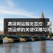 高端网站服务监控:高效运维的关键保障与策略(图2) 高端网站服务监控:高效运维的关键保障与策略(图2)