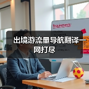 出境游流量导航翻译一网打尽(图2) 出境游流量导航翻译一网打尽(图2)