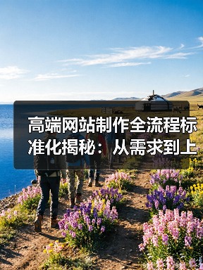 高端网站制作全流程标准化揭秘：从需求到上线全解析（图1）