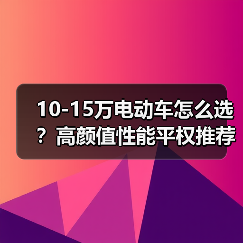 10-15万电动车怎么选?高颜值性能平权推荐(图4) 10-15万电动车怎么选?高颜值性能平权推荐(图4)