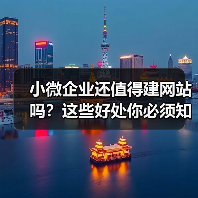 小微企业还值得建网站吗？这些好处你必须知道