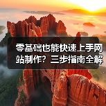 零基础也能快速上手网站制作？三步指南全解析（图1）