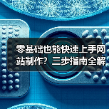 零基础也能快速上手网站制作？三步指南全解析（图4）