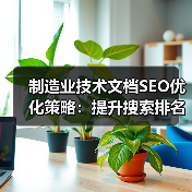 制造业技术文档SEO优化策略:提升搜索排名与流量(图4) 制造业技术文档SEO优化策略:提升搜索排名与流量(图4)