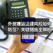 外贸建站法律风险如何防范？关键措施全解析