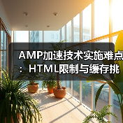 AMP加速技术实施难点:HTML限制与缓存挑战(图4) AMP加速技术实施难点:HTML限制与缓存挑战(图4)