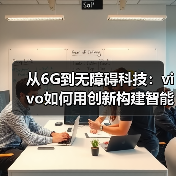 从6G到无障碍科技:vivo如何用创新构建智能新生态(图1) 从6G到无障碍科技:vivo如何用创新构建智能新生态(图1)