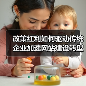 政策红利如何驱动传统企业加速网站建设转型?(图2) 政策红利如何驱动传统企业加速网站建设转型?(图2)