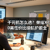 千元机怎么选?荣耀X70高性价比续航护眼全能推荐(图2) 千元机怎么选?荣耀X70高性价比续航护眼全能推荐(图2)