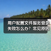 用户配置文件服务登录失败怎么办?常见原因及解决方法(图1) 用户配置文件服务登录失败怎么办?常见原因及解决方法(图1)