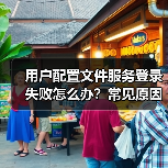 用户配置文件服务登录失败怎么办?常见原因及解决方法(图2) 用户配置文件服务登录失败怎么办?常见原因及解决方法(图2)