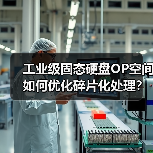 工业级固态硬盘OP空间如何优化碎片化处理？（图2）
