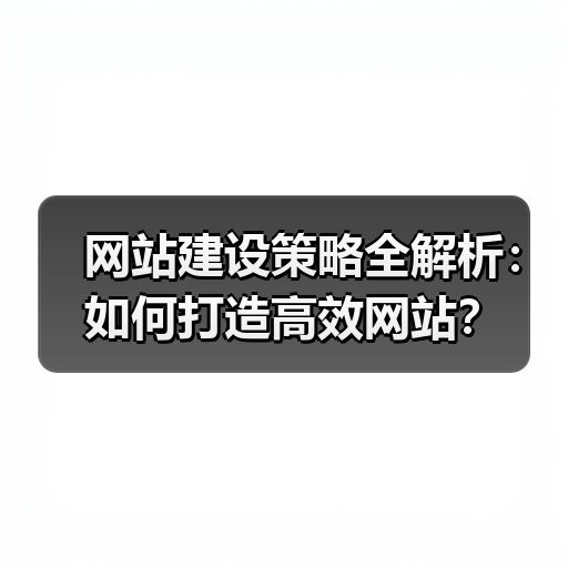 网站建设策略全解析:如何打造高效网站?(图2) 网站建设策略全解析:如何打造高效网站?(图2)