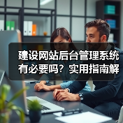 建设网站后台管理系统有必要吗？实用指南解析（图2）