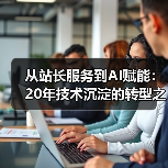 从站长服务到AI赋能:20年技术沉淀的转型之路(图4) 从站长服务到AI赋能:20年技术沉淀的转型之路(图4)