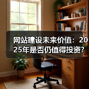 网站建设未来价值：2025年是否仍值得投资？（图4）
