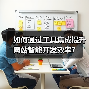 如何通过工具集成提升网站智能开发效率？