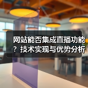 网站能否集成直播功能？技术实现与优势分析