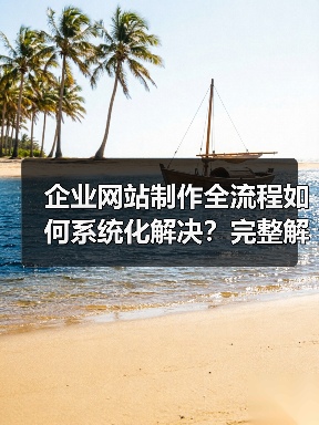 企业网站制作全流程如何系统化解决？完整解决方案来了（图3）