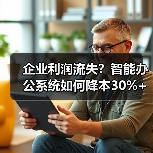 企业利润流失？智能办公系统如何降本30%+（图1）