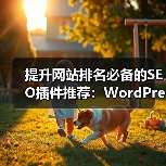 提升网站排名必备的SEO插件推荐：WordPress平台实战工具（图3）