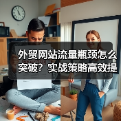 外贸网站流量瓶颈怎么突破？实战策略高效提升访问量（图1）