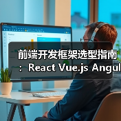 前端开发框架选型指南：React Vue.js Angular深度对比（图2）