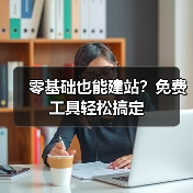零基础也能建站？免费工具轻松搞定（图4）