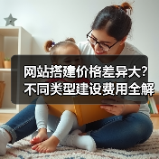 网站搭建价格差异大？不同类型建设费用全解析（图3）