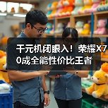 千元机闭眼入！荣耀X70成全能性价比王者（图1）