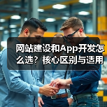 网站建设和App开发怎么选？核心区别与适用场景分析（图2）