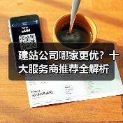 建站公司哪家更优？十大服务商推荐全解析（图4）