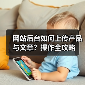 网站后台如何上传产品与文章？操作全攻略（图2）