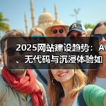 2025网站建设趋势：AI、无代码与沉浸体验如何革新行业？（图1）