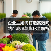 企业主如何打造高效网站？流程与优化全解析（图4）