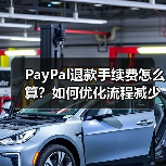 PayPal退款手续费怎么算？如何优化流程减少费用？（图2）