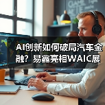 AI创新如何破局汽车金融?易鑫亮相WAIC展现大模型解决方案(图1) AI创新如何破局汽车金融?易鑫亮相WAIC展现大模型解决方案(图1)
