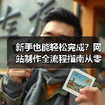 新手也能轻松完成?网站制作全流程指南从零开始教程(图2) 新手也能轻松完成?网站制作全流程指南从零开始教程(图2)