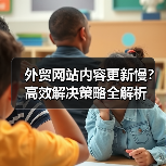 外贸网站内容更新慢?高效解决策略全解析(图4) 外贸网站内容更新慢?高效解决策略全解析(图4)