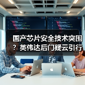 国产芯片安全技术突围?英伟达后门疑云引行业反思(图1) 国产芯片安全技术突围?英伟达后门疑云引行业反思(图1)