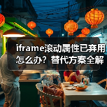 iframe滚动属性已弃用怎么办?替代方案全解析(图4) iframe滚动属性已弃用怎么办?替代方案全解析(图4)