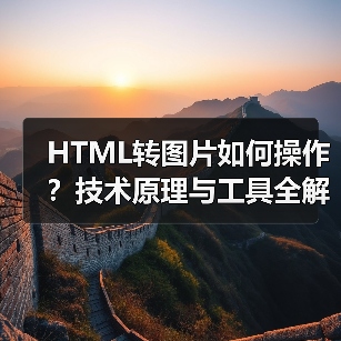 HTML转图片如何操作？技术原理与工具全解析